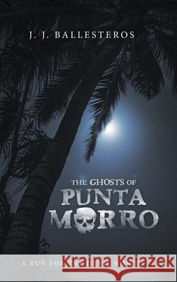 The Ghosts of Punta Morro: A Run for the Devil Novel J. J. Ballesteros 9781663203175 iUniverse - książka