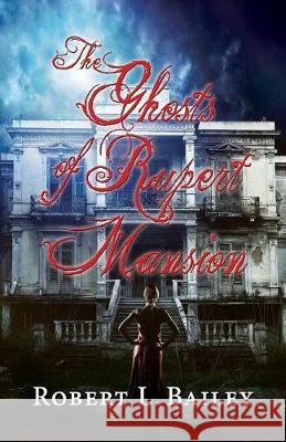 The Ghosts of Rupert Mansion Robert L. Bailey 9781614935933 Peppertree Press - książka