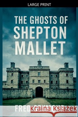 The Ghosts Of Shepton Mallet Seymour, Fred 9798233129377 Fred Seymour - książka