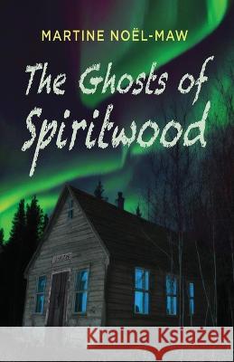 The Ghosts of Spiritwood Marine Noel-Maw   9781989398623 Shadowpaw Press Reprise - książka