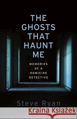 The Ghosts That Haunt Me: Memories of a Homicide Detective Steve Ryan 9781459749733 Dundurn Press - książka