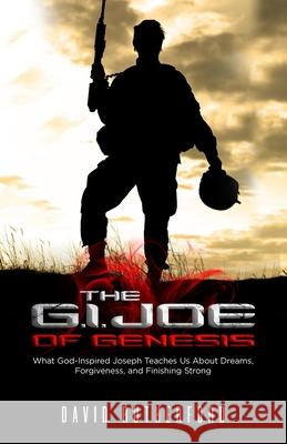 The G.I. Joe of Genesis: What God-Inspired Joseph Teaches Us About Dreams, Forgiveness, and Finishing Strong David Rutherford 9781952602252 Sermon to Book - książka