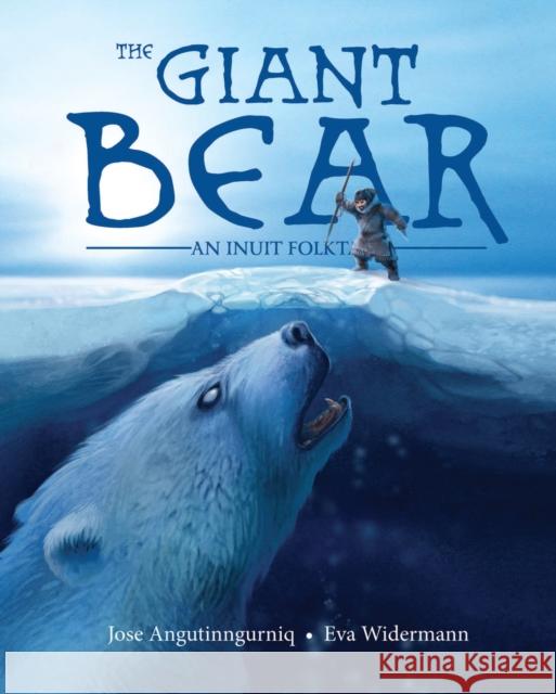 The Giant Bear: An Inuit Folktale Jose Angutinngurniq Eva Widermann 9781772272710 Inhabit Media - książka