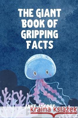 The Giant Book of Gripping Facts Jake Jacobs   9798398605426 Independently Published - książka