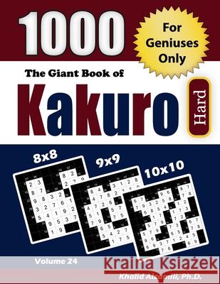 The Giant Book of Kakuro: 1000 Hard Cross Sums Puzzles (8x8 - 9x9 - 10x10) Khalid Alzamili 9789922636481 Dr. Khalid Alzamili Pub - książka