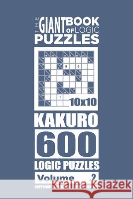 The Giant Book of Logic Puzzles - Kakuro 600 10x10 Puzzles (Volume 2) Mykola Krylov 9781727486988 Createspace Independent Publishing Platform - książka