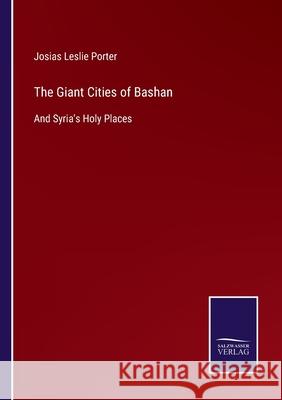 The Giant Cities of Bashan: And Syria's Holy Places Josias Leslie Porter 9783752523621 Salzwasser-Verlag Gmbh - książka