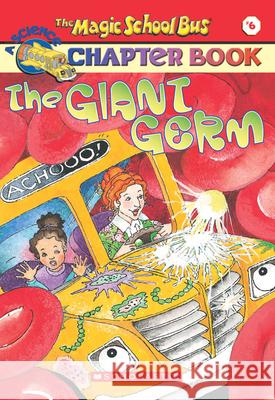 The Giant Germ (the Magic School Bus Chapter Book #6): The Giant Germ Volume 6 Moore, Eva 9780439204200 Scholastic Paperbacks - książka