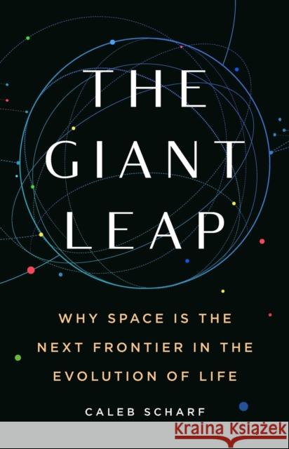 The Giant Leap: Why Space Is the Next Frontier in the Evolution of Life Caleb Scharf 9781541604179 Basic Books - książka