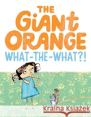 The Giant Orange What-the-What?! Michels, Nicole 9780063436688 Clarion Books - książka