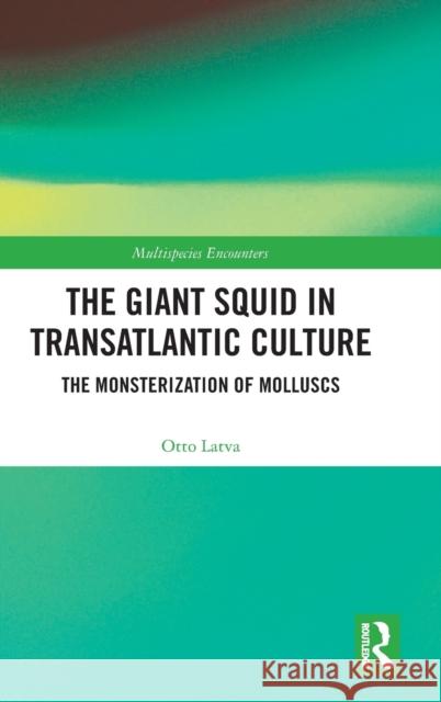 The Giant Squid in Transatlantic Culture: The Monsterization of Molluscs Otto Latva 9781032318639 Routledge - książka