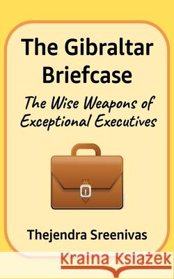 The Gibraltar Briefcase: The Wise Weapons of Exceptional Executives Thejendra Sreenivas 9781795464376 Independently Published - książka