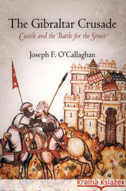 The Gibraltar Crusade: Castile and the Battle for the Strait O'Callaghan, Joseph F. 9780812223026 University of Pennsylvania Press - książka