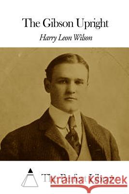 The Gibson Upright Harry Leon Wilson The Perfect Library 9781508657057 Createspace - książka