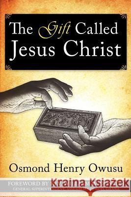 The Gift Called Jesus Christ Osmond Henry Owusu 9781425911270 Authorhouse - książka