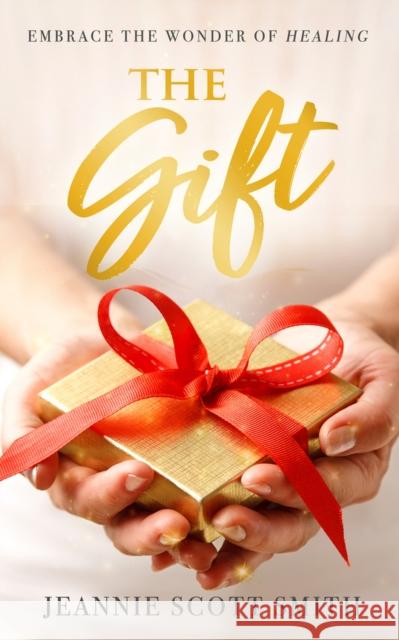 The Gift: Embrace the Wonder of Healing Jeannie Scott Smith 9781958211106 Savage Press - książka