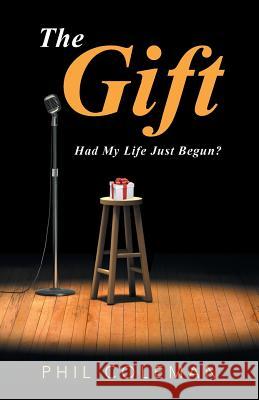 The Gift: Had My Life Just Begun? Phil Coleman 9781504378093 Balboa Press - książka