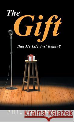 The Gift: Had My Life Just Begun? Phil Coleman 9781504378116 Balboa Press - książka