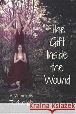 The Gift Inside the Wound Teri Leigh 9780985964375 Terileigh LLC - książka