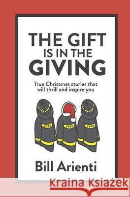 The Gift Is In The Giving: True Christmas stories that will thrill and inspire you Arienti, Bill 9780997117653 Kharis Media LLC - książka