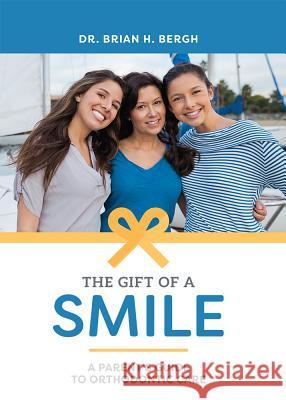 The Gift of a Smile: A Parent's Guide to Orthodontic Care Brian H. Bergh 9781599329529 Advantage Media Group - książka