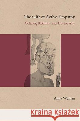 The Gift of Active Empathy: Scheler, Bakhtin, and Dostoevsky Alina Wyman 9780810133372 Northwestern University Press - książka