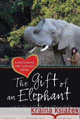 The Gift of an Elephant: A story about life, love and Africa Currie, Sarah 9781515399070 Createspace Independent Publishing Platform - książka