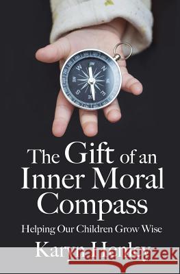The Gift of an Inner Moral Compass: Helping Our Children Grow Wise Karyn Henley 9780998629223 Child Sensitive Communication, LLC - książka