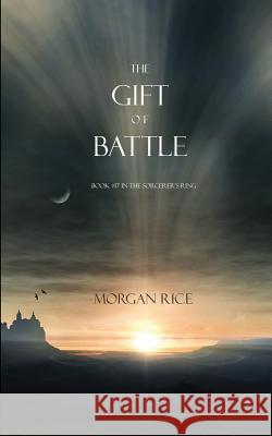 The Gift of Battle (Book #17 in the Sorcerer's Ring) Morgan Rice   9781632911544 Morgan Rice - książka