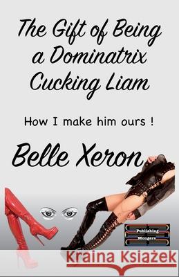 The Gift of Being a Dominatrix - Cucking Liam Belle Xeron 9789363568563 Publishing Mongers - książka