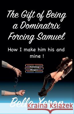 The Gift of Being a Dominatrix - Forcing Samuel Belle Xeron 9789363564152 Publishing Mongers - książka