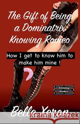The Gift of Being a Dominatrix - Knowing Romeo Belle Xeron 9789363561175 Publishing Mongers - książka