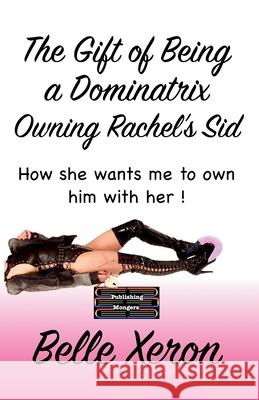 The Gift of Being a Dominatrix - Owning Rachel's Sid Belle Xeron 9789363562912 Publishing Mongers - książka