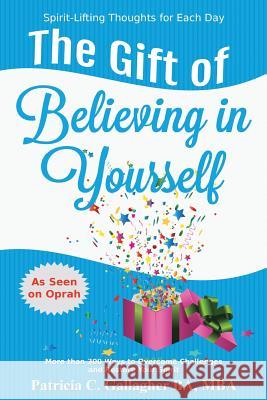 The Gift of Believing in Yourself - Spirit Lifting Thoughts for Each Day: More Than 300 Ways to Overcome Challenges, Improve Relationships, Tap Into Y MS Patricia C. Gallagher 9781539645351 Createspace Independent Publishing Platform - książka
