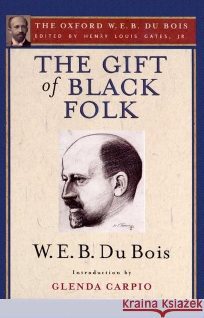 The Gift of Black Folk (the Oxford W. E. B. Du Bois): The Negroes in the Making of America Henry Louis Gates W. E. B. D Glenda Carpio 9780195325782 Oxford University Press, USA - książka