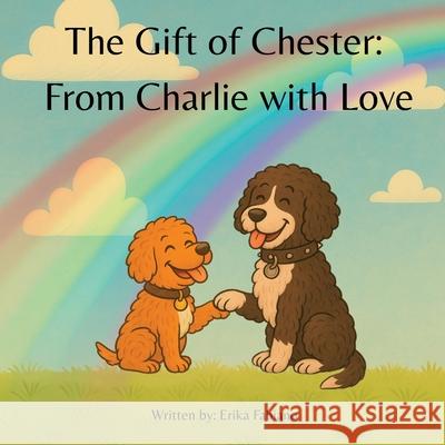 The Gift of Chester: From Charlie with Love Erika Fabiano 9781069769305 Erika Fabiano - książka
