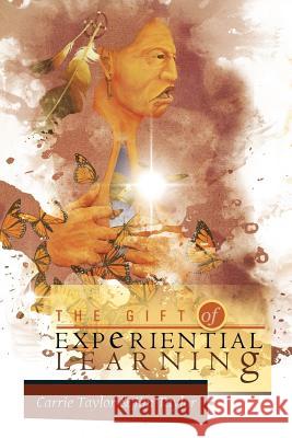 The Gift of Experiential Learning Carrie Taylor Jim Taylor 9781477155295 Xlibris Corporation - książka