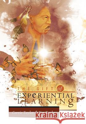 The Gift of Experiential Learning Carrie Taylor Jim Taylor 9781477155301 Xlibris Corporation - książka