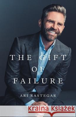 The Gift of Failure: Turn My Missteps Into Your Epic Success Ari Rastegar   9781544523217 Rastegar Publishing - książka