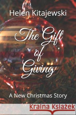 The Gift of Giving: A New Christmas Story Helen Kitajewski 9781976815003 Independently Published - książka