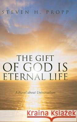 The Gift of God Is Eternal Life: A Novel about Universalism Steven H. Propp 9781532014222 iUniverse - książka