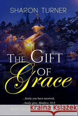 The Gift of Grace: Matthew 10:8 ...freely you have received; freely give. Turner, Sharon 9781514861356 Createspace - książka