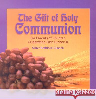 The Gift of Holy Communion: For Parents of Children Celebrating First Eucharist Mary Kathleen Glavich 9780879462260 ACTA Publications - książka