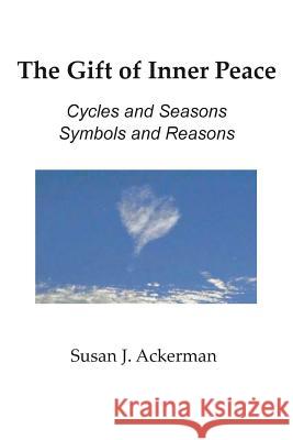 The Gift of Inner Peace: Cycles and Seasons, Symbols and Reasons Susan J. Ackerman Suan J. Ackerman 9781936711598 Railroad Street Press - książka