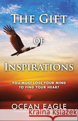 The Gift of Inspirations: You Must Lose Your Mind to Find Your Heart Ocean Eagle 9781958729885 MindStir Media - książka