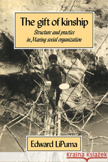 The Gift of Kinship: Structure and Practice in Maring Social Organization Lipuma, Edward 9780521106191 Cambridge University Press - książka