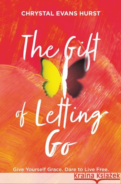 The Gift of Letting Go: Give Yourself Grace. Dare to Live Free. Chrystal Evans Hurst 9780310359661 Zondervan - książka