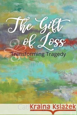 The Gift of Loss: Transforming Tragedy Agasar Cathy Kevin Deborah Jankauskas Kathie 9781734376432 Highlander Enterprises - książka