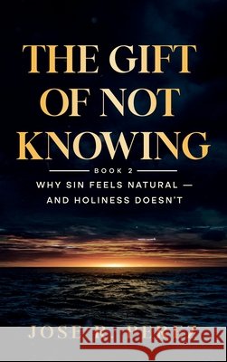 The Gift of Not Knowing: Why Sin Feels Natural - and Holiness Doesn't Perez, Jose R. 9798995908012 Jose R. Perez - książka