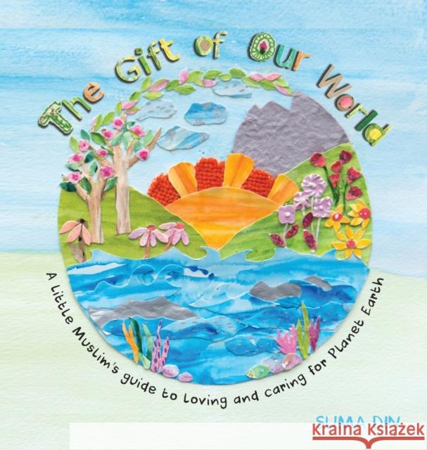 The Gift of Our World: A little Muslim's guide to loving and caring for Planet Earth Suma Din 9781912356867 Bright Books - książka